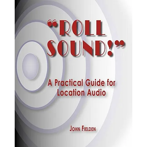 "Roll Sound!": A Practical Guide for Location Audio