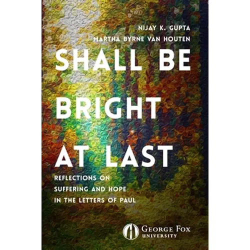 Shall Be Bright at Last: Reflections on Suffering and Hope in the Letters of Paul