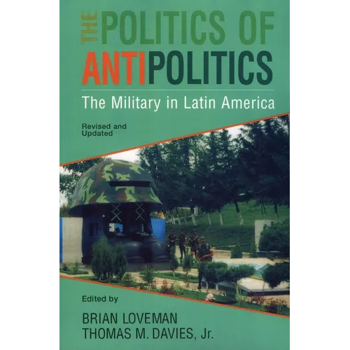 The Politics of Antipolitics: The Military in Latin America