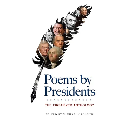 Poems by Presidents: The First-Ever Anthology: John Quincy Adams, Thomas Jefferson, Abraham Lincoln, Ronald Wilson Reagan, George Washington, Woodrow