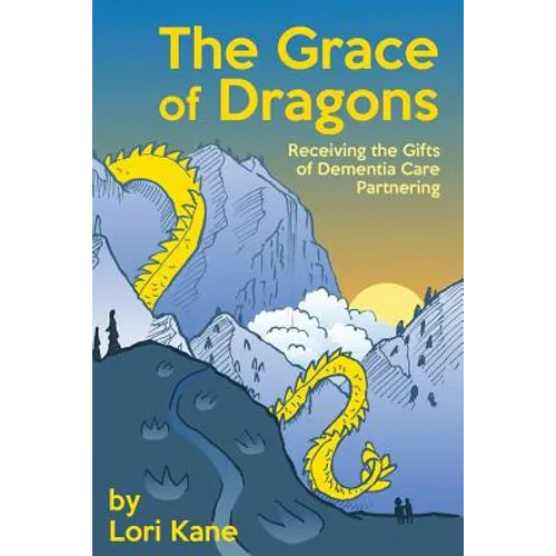 The Grace of Dragons: Receiving the Gifts of Dementia Care Partnering