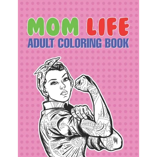 Mom Life Adult Coloring Book: A Snarky Adult Coloring Book - #life Coloring Books