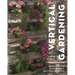 Vertical Gardening: Green Ideas for Small Gardens, Balconies and Patios
