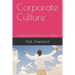 Corporate Culture - Combining Purpose and Values: How a poor culture can stifle creativity, innovation and success, and how to fix it.