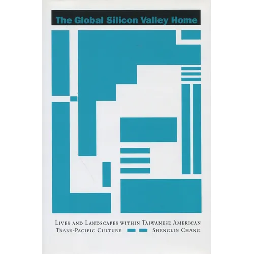 The Global Silicon Valley Home: Lives and Landscapes Within Taiwanese American Trans-Pacific Culture