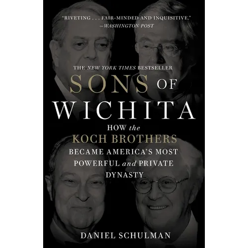 Sons of Wichita: How the Koch Brothers Became America's Most Powerful and Private Dynasty