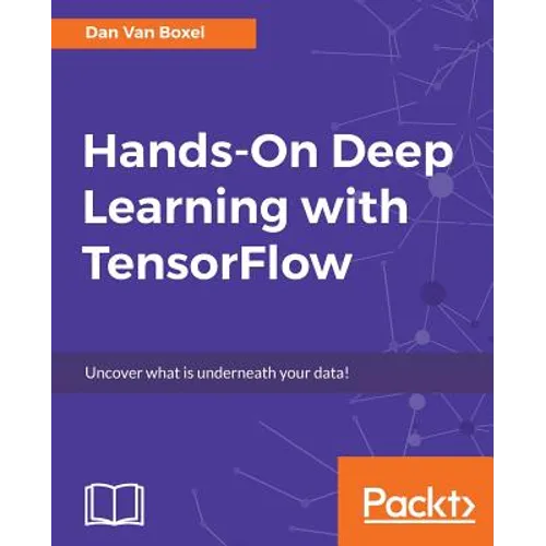 Hands-On Deep Learning with TensorFlow: Uncover what is underneath your data!