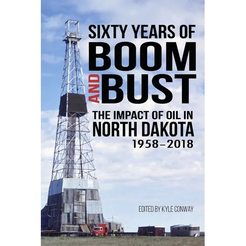 Sixty Years of Boom and Bust: The Impact of Oil in North Dakota, 1958-2018 - Paperback