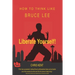Liberate Yourself!: How To Think Like Bruce Lee