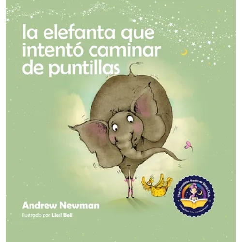 La elefanta que intentó caminar de puntillas: Recordando a los niños que sean su verdadero ser y que amen el cuerpo que tienen