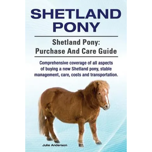 Shetland Pony. Shetland Pony: purchase and care guide. Comprehensive coverage of all aspects of buying a new Shetland pony, stable management, care,