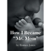 How I Became "Mr. Mom"