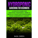 Hydroponic Gardening For Beginners: A How to Guide For Growing Vegetables, Herbs & Fruits in Your Own Self Sustainable Home Hydroponic Garden