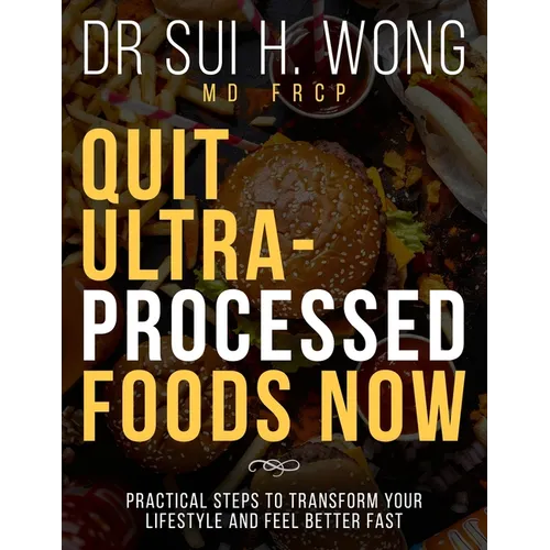 Quit Ultra Processed Foods Now: Practical Steps to Transform Your Lifestyle and Feel Better Fast