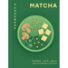 Matcha: A Cookbook: Breakfast - Lunch - Dinner and Everything in Between