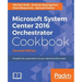 Microsoft System Center 2016 Orchestrator Cookbook - Second Edition: Simplify the automation of your administrative tasks