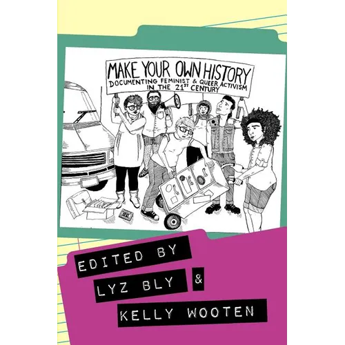 Make Your Own History: Documenting Feminist and Queer Activism in the 21st Century