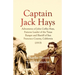 Captain Jack Hays: Adventures of John Coffee Hays, Famous Leader of the Texas Ranger and Sheriff of San Francisco County, California