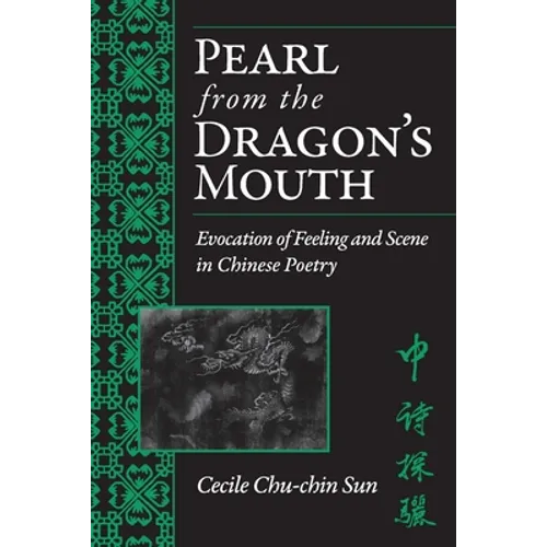Pearl from the Dragon's Mouth: Evocation of Scene and Feeling in Chinese Poetry