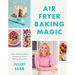 Air Fryer Baking Magic: 100 Incredible Recipes for Every Baking Occasion