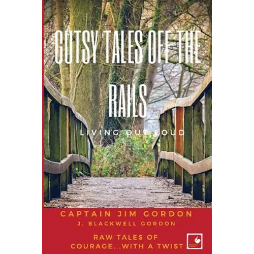 Gutsy Tales Off the Rails: Living Out Loud