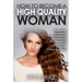 How To Become A High Quality Woman: Know What Guys Think About Women and Relationships, Then Turn Them Around And Use Them To Your Advantage