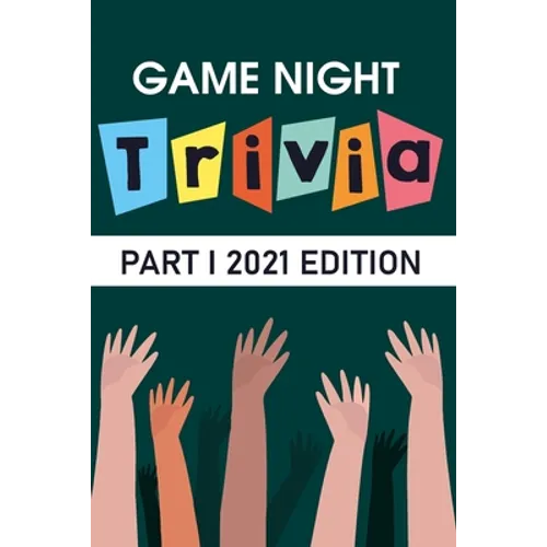 Game Night Trivia Part I 2021 Edition: 000 Trivia Questions To Stump Your Friends
