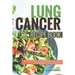 Lung Cancer Recipe Book: Delicious Life Altering Recipes to Combat Lung Cancer