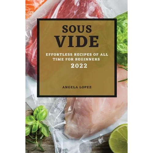 Sous Vide Recipes 2022: Effortless Recipes of All Time for Beginners