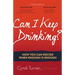 Can I Keep Drinking?: How You Can Decide When Enough Is Enough