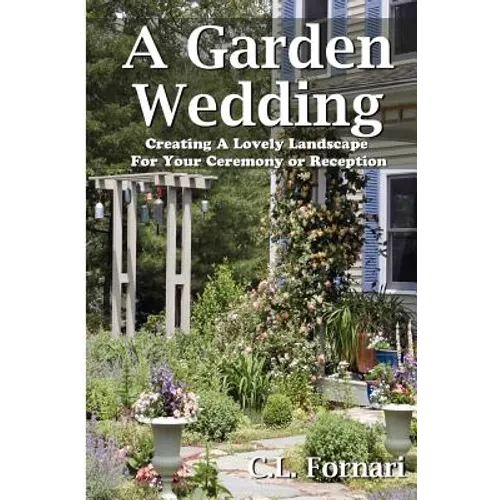 A Garden Wedding: Creating A Lovely Landscape for Your Ceremony or Reception