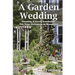 A Garden Wedding: Creating A Lovely Landscape for Your Ceremony or Reception