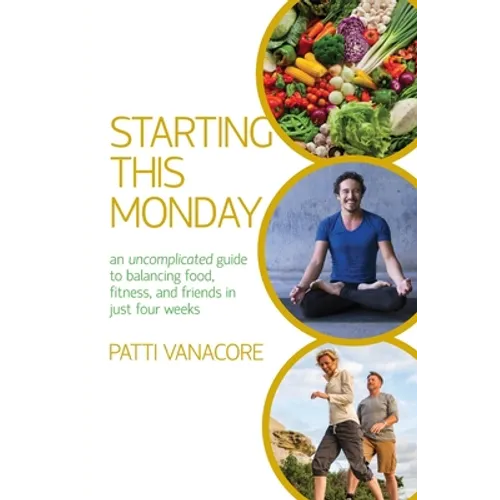 Starting This Monday: An Uncomplicated Guide to Balancing Food, Fitness, and Friends in Just Four Weeks