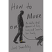 How to Move on: An Unfinished Memoir of Loss, Love, and Surviving Your Family