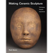 Making Ceramic Sculpture: Techniques, Projects, Inspirations