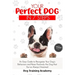 Your Perfect Dog in 7 Steps: An Easy Guide to Recognize Your Dog's Behaviors and Raise Positively the Dog that You've Always Dreamed