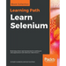 Learn Selenium: Build data-driven test frameworks for mobile and web applications with Selenium Web Driver 3