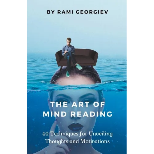 The Art of Mind Reading: 40 Techniques for Unveiling Thoughts and Motivations