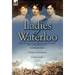 Ladies of Waterloo: The Experiences of Three Women During the Campaign of 1815