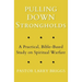 Pulling Down Strongholds: A Practical, Bible-Based Study on Spiritual Warfare
