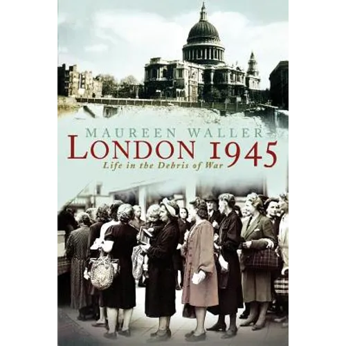 London 1945: Life in the Debris of War
