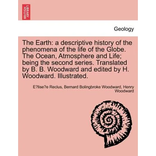 The Earth: A Descriptive History of the Phenomena of the Life of the Globe. the Ocean, Atmosphere and Life; Being the Second Seri