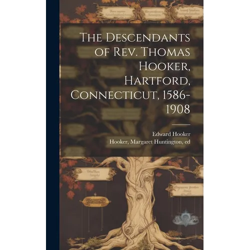 The Descendants of Rev. Thomas Hooker, Hartford, Connecticut, 1586-1908