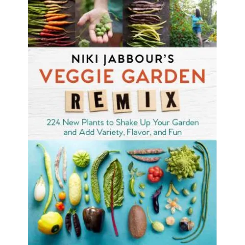 Niki Jabbour's Veggie Garden Remix: 224 New Plants to Shake Up Your Garden and Add Variety, Flavor, and Fun