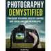 Photography Demystified: Your Guide to Gaining Creative Control and Taking Amazing Photographs!