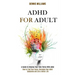 Adhd for Adult: How to Find Your Focus, Overcome Your Adhd Symptoms and Live a Better Life (A Guide to Helping Your Kids Thrive With Adhd)