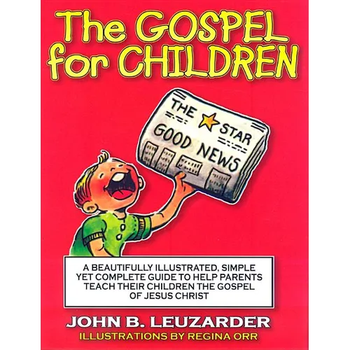 The Gospel for Children: A Simple, Yet Complete Guide to Help Parents Teach Their Children the Gospel of Jesus Christ