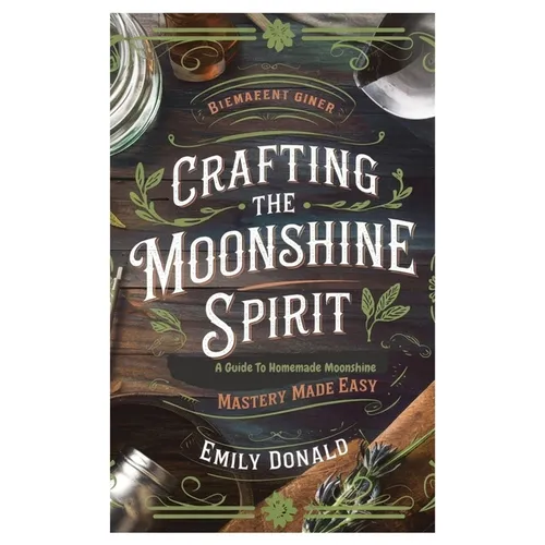 Crafting the Moonshine Spirit: A Guide to Homemade Moonshine Mastery Made Easy