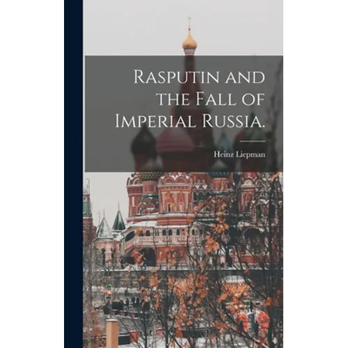 Rasputin and the Fall of Imperial Russia.