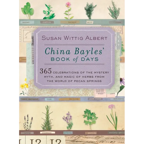 China Bayles' Book of Days: 365 Celebrations of the Mystery, Myth, and Magic of Herbs from the World of Pecan Springs